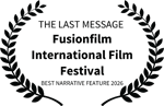 THE LAST MESSAGE - Fusionfilm International Film Festival - BEST NARRATIVE FEATURE 2026