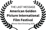 THE LAST MESSAGE - American Golden Picture International Film Festival - Winner Best Directing 2026